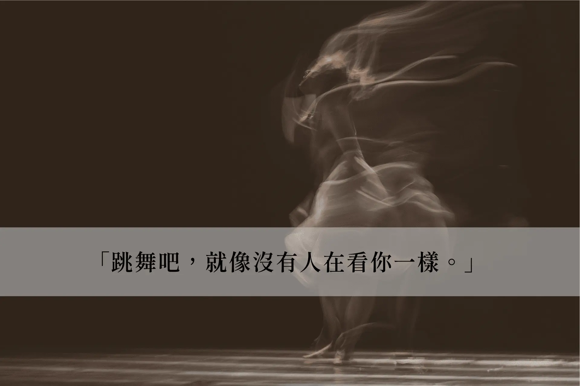 「跳舞吧，就像沒有人在看你一樣。」